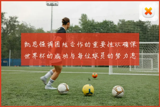 凯恩强调团结合作的重要性以确保世界杯的成功与每位球员的努力息息相关