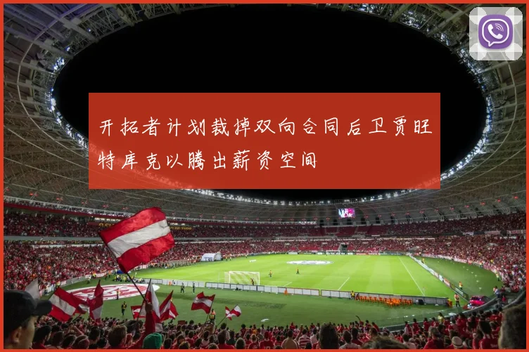 开拓者计划裁掉双向合同后卫贾旺特库克以腾出薪资空间