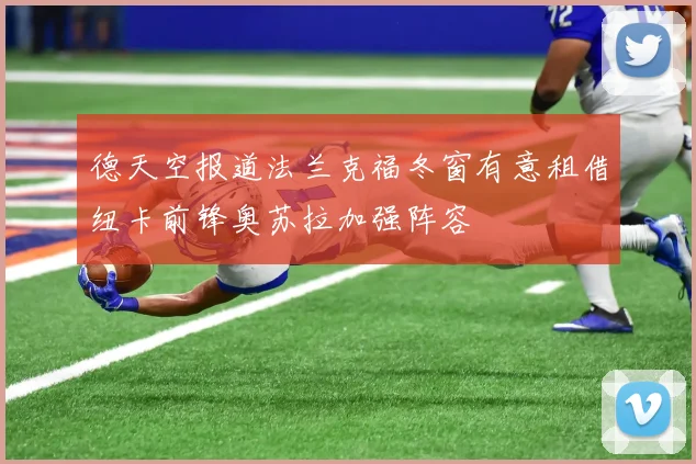 德天空报道法兰克福冬窗有意租借纽卡前锋奥苏拉加强阵容